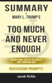 book Summary of Too Much and Never Enough: How My Family Created the World's Most Dangerous Man by Mary L. Trump Ph.D. (Discussion Prompts)