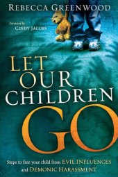 book Let Our Children Go: Steps to Free Your Child from Evil Influences and Demonic Harassment