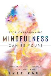 book Stop Overthinking Mindfulness Can Be Yours - Choose To Live Mindfully Every Single Day