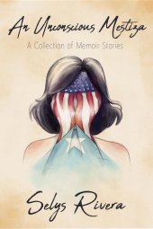 book An Unconscious Mestiza: A Collection of Memoir Stories