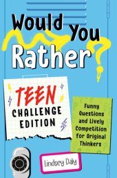 book Would You Rather? Teen Challenge Edition: Funny Questions & Lively Competition for Original Thinkers