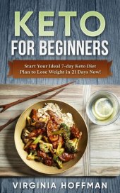 book Keto For Beginners: Start Your Ideal 7-day Keto Diet Plan to Lose Weight in 21 Days Now!