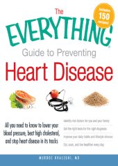 book The Everything Guide to Preventing Heart Disease: All you need to know to lower your blood pressure, beat high cholesterol, and stop heart disease in its tracks