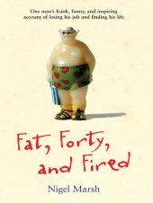book Fat, Forty, and Fired: One man's frank, funny, and inspiring account of losing his job and finding his life