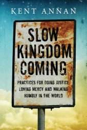book Slow Kingdom Coming: Practices for Doing Justice, Loving Mercy and Walking Humbly in the World