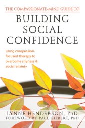 book The Compassionate-Mind Guide to Building Social Confidence: Using Compassion-Focused Therapy to Overcome Shyness and Social Anxiety