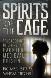 book Spirits of the Cage: True Accounts of Living in a Haunted Medieval Prison