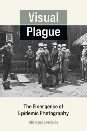 book Visual Plague: The Emergence of Epidemic Photography