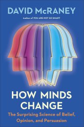 book How Minds Change: The Surprising Science of Belief, Opinion, and Persuasion