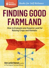 book Finding Good Farmland: How to Evaluate and Acquire Land for Raising Crops and Animals. A Storey BASICS® Title