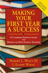 book Making Your First Year a Success: A Classroom Survival Guide for Middle and High School Teachers