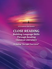 book Close Reading: Building Language Skills Through Reading Classical Literature (R. Kipling "The Light That Failed"): практикум