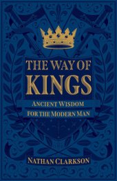 book The Way of Kings: Ancient Wisdom for the Modern Man