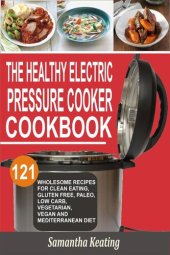 book The Healthy Electric Pressure Cooker Cookbook: 121 Wholesome Recipes For Clean eating, Gluten free, Paleo, Low carb, Vegetarian, Vegan And Mediterranean diet