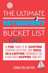 book The Ultimate Retirement Bucket List: 101 Fun Things to Do, Exciting Everyday Activities, and Once-in-a-Lifetime Experiences for a Healthier, Happier Third Act