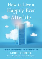 book How to Live a Happily Ever Afterlife: Stories of Trapped Souls and How Not to Become One