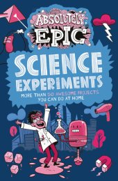 book Absolutely Epic Science Experiments: More than 50 Awesome Projects You Can Do at Home