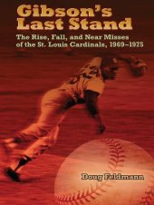 book Gibson's Last Stand: The Rise, Fall, and Near Misses of the St. Louis Cardinals, 1969-1975