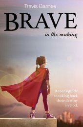 book Brave In The Making: A teen's guide to taking back their destiny in God.