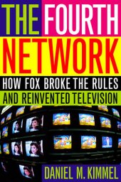 book The Fourth Network: How Fox Broke the Rules and Reinvented Television