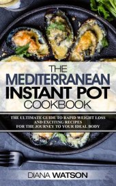 book The Mediterranean Instant Pot Cookbook: The Ultimate Guide To Rapid Weight Loss With Exciting Recipes For The Journey To Your Ideal Body