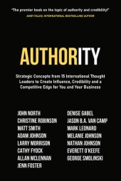 book Authority: Strategic Concepts from 15 International Thought Leaders to Create Influence, Credibility and a Competitive Edge for You and Your Business