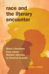 book Race and the Literary Encounter: Black Literature from James Weldon Johnson to Percival Everett