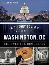 book A History Lover's Guide to Washington, DC: Designed for Democracy