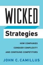 book Wicked Strategies: How Companies Conquer Complexity and Confound Competitors