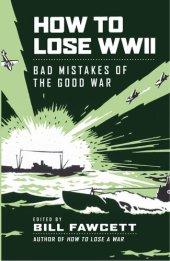 book How to Lose WWII: Bad Mistakes of the Good War