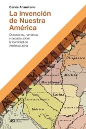 book La invención de Nuestra América: Obsesiones, narrativas y debates sobre la identidad de América Latina