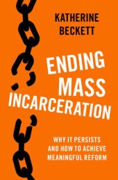 book Ending Mass Incarceration: Why it Persists and How to Achieve Meaningful Reform