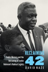 book Reclaiming 42: Public Memory and the Reframing of Jackie Robinson's Radical Legacy