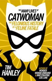 book The Many Lives of Catwoman: The Felonious History of a Feline Fatale