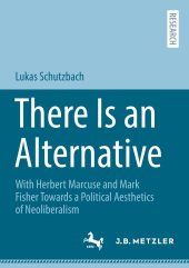 book There Is an Alternative: With Herbert Marcuse and Mark Fisher Towards a Political Aesthetics of Neoliberalism