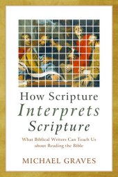 book How Scripture Interprets Scripture: What Biblical Writers Can Teach Us about Reading the Bible