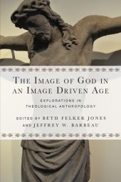 book The Image of God in an Image Driven Age: Explorations in Theological Anthropology