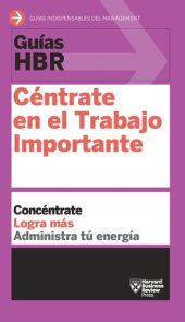 book Guía HBR: Céntrate en el Trabajo Importante: Concéntrate. Logra más. Administra tu energía