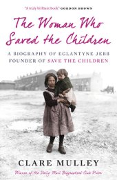 book The Woman Who Saved the Children: A Biography of Eglantyne Jebb: Founder of Save the Children