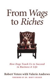 book From Wags to Riches: How Dogs Teach Us to Succeed in Business & Life