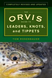 book The Orvis Guide to Leaders, Knots, and Tippets: A Detailed, Streamside Field Guide To Leader Construction, Fly-Fishing Knots, Tippets and More