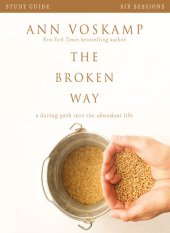 book The Broken Way Bible Study Guide: A Daring Path into the Abundant Life