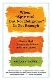 book When "Spiritual but Not Religious" Is Not Enough: Seeing God in Surprising Places, Even the Church