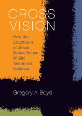 book Cross Vision: How the Crucifixion of Jesus Makes Sense of Old Testament Violence