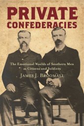 book Private Confederacies: The Emotional Worlds of Southern Men as Citizens and Soldiers