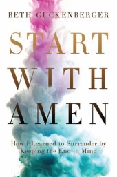 book Start with Amen: How I Learned to Surrender by Keeping the End in Mind