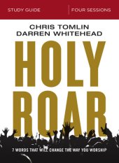 book Holy Roar Bible Study Guide: Seven Words That Will Change the Way You Worship