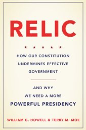 book Relic: How Our Constitution Undermines Effective Government—and Why We Need a More Powerful Presidency