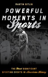 book Powerful Moments in Sports: The Most Significant Sporting Events in American History