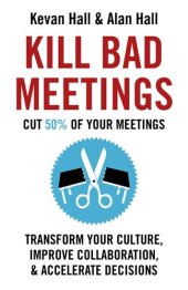 book Kill Bad Meetings: Cut 50% of your meetings to transform your culture, improve collaboration, and accelerate decisions